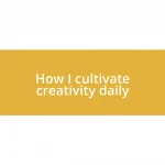 How I cultivate creativity daily