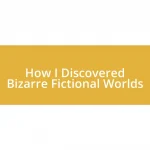 How I Discovered Bizarre Fictional Worlds