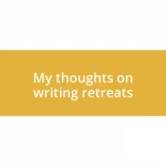 My thoughts on writing retreats