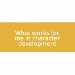 What works for me in character development