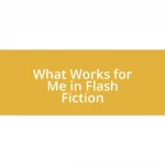 What Works for Me in Flash Fiction