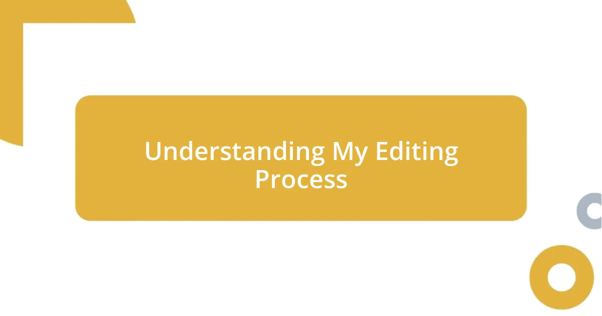 Understanding My Editing Process